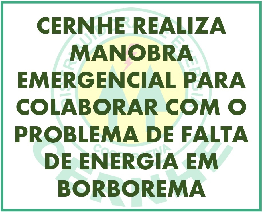 CERNHE REALIZA MANOBRA EMERGENCIAL PARA COLABORAR COM O PROBLEMA DE FALTA DE ENERGIA EM BORBOREMA